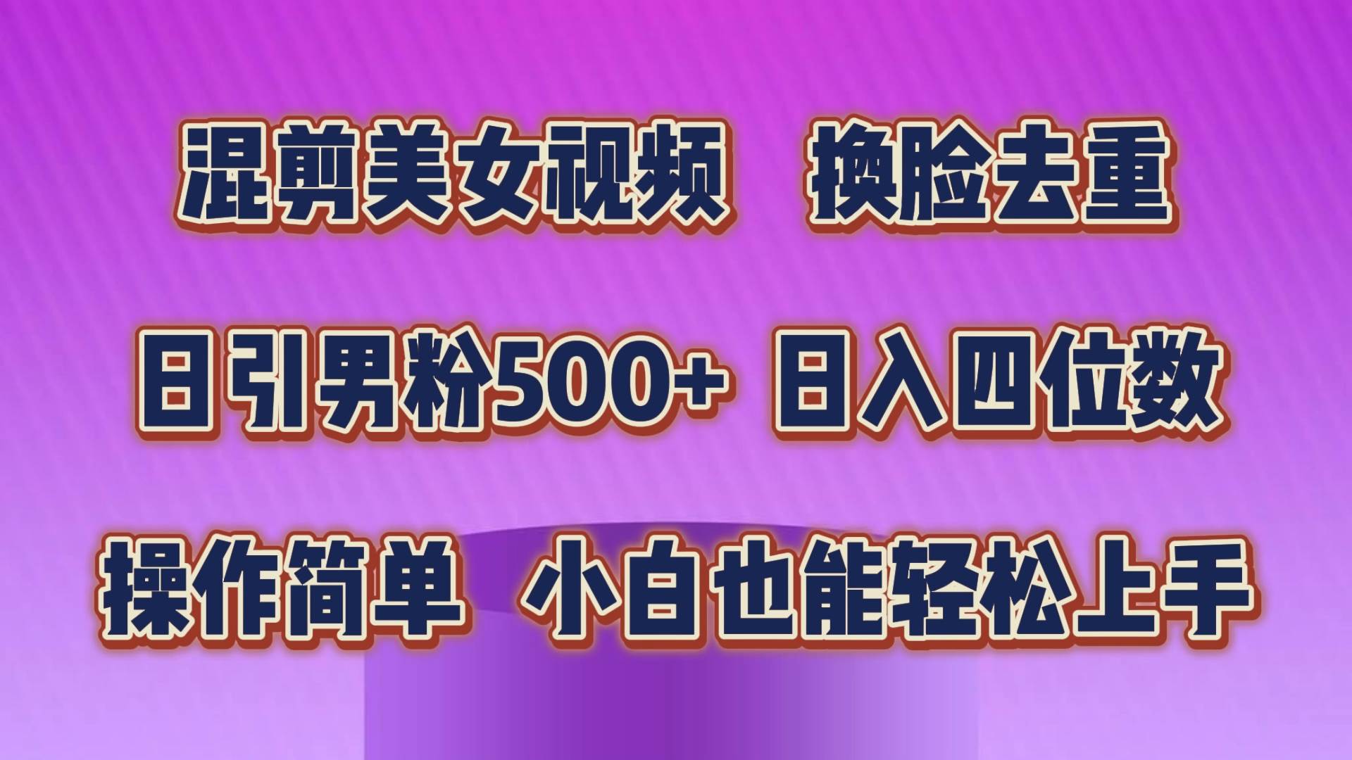 混剪美女视频，换脸去重，轻松过原创，日引色粉500+，操作简单，小白也…-小白搞钱