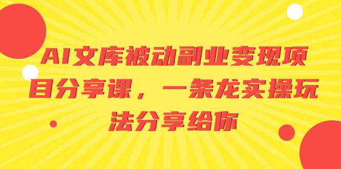 AI文库被动副业变现项目分享课，一条龙实操玩法分享给你-小白搞钱