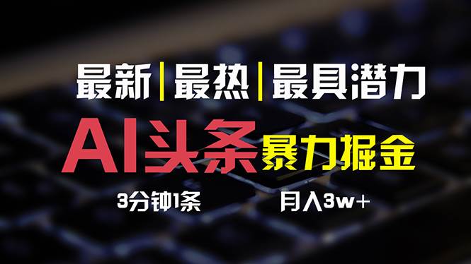 AI头条3天必起号，简单无需经验 3分钟1条 一键多渠道发布 复制粘贴月入3W+-小白搞钱