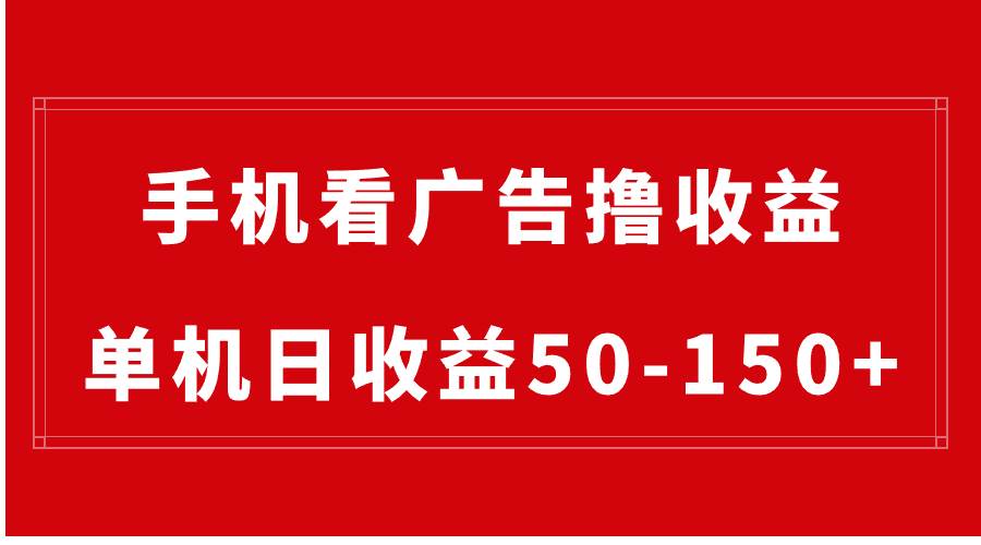 手机简单看广告撸收益，单机日收益50-150+，有手机就能做，可批量放大-小白搞钱