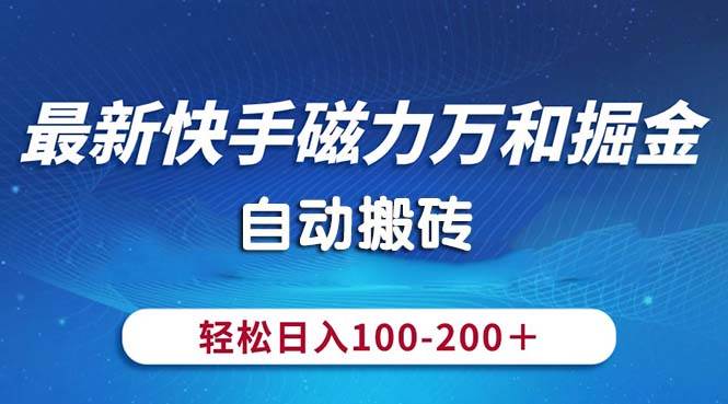 最新快手磁力万和掘金，自动搬砖，轻松日入100-200，操作简单-小白搞钱