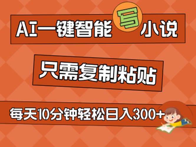 AI一键智能写小说，无脑复制粘贴，小白也能成为小说家 不用推文日入200+-小白搞钱