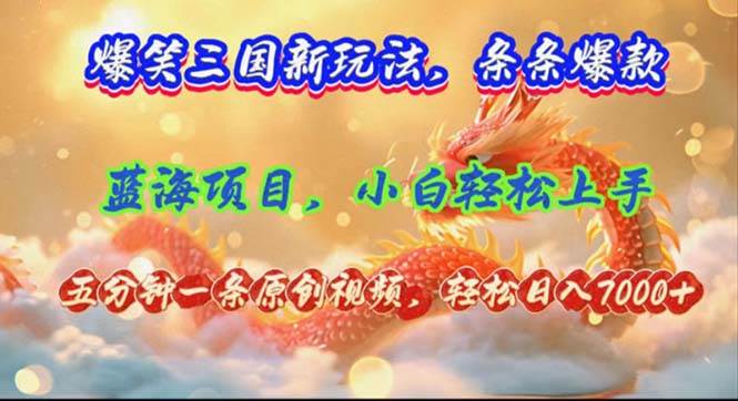 爆笑三国新玩法每条都爆，视频收益 7000+，5 分钟原创，多种变现爽歪歪-小白搞钱