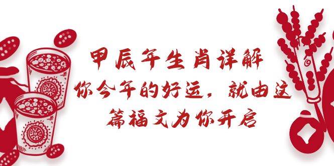 某付费文章：甲辰年生肖详解: 你今年的好运，就由这篇福文为你开启-小白搞钱