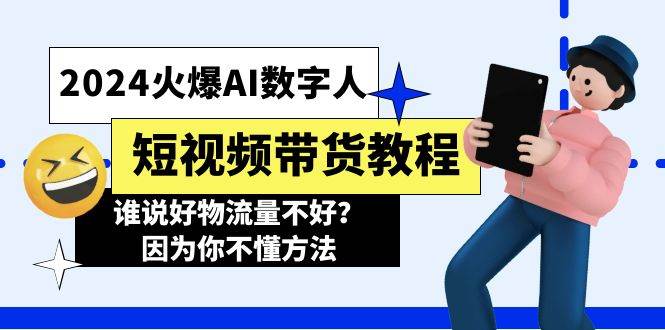 2024火爆AI数字人短视频带货教程，谁说好物流量不好？因为你不懂方法-小白搞钱