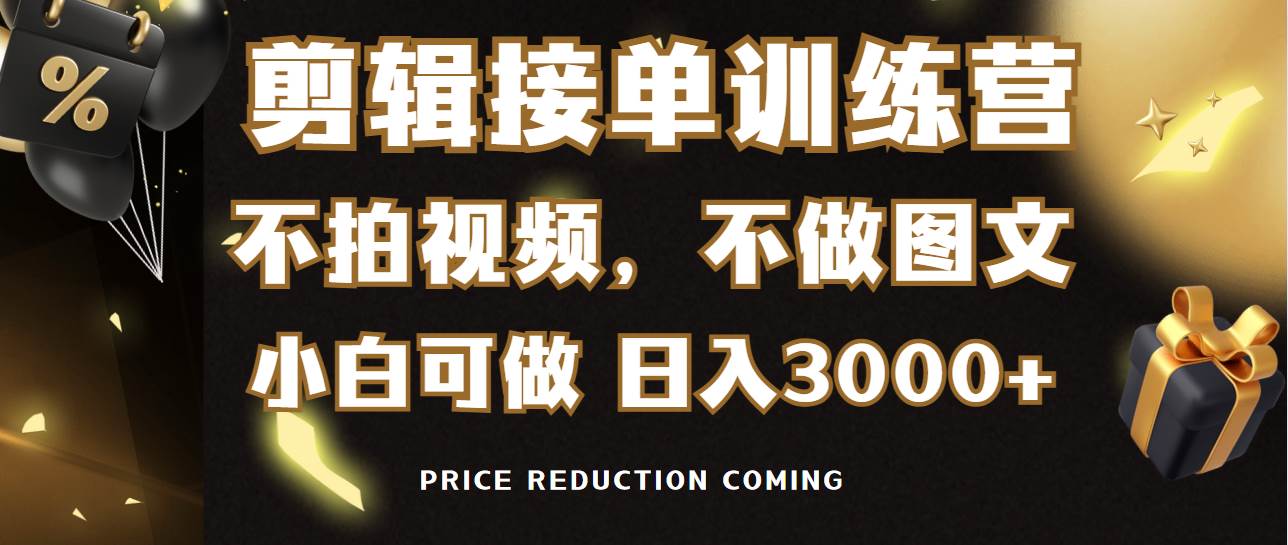剪辑接单训练营，不拍视频，不做图文，适合所有人，日入3000+-小白搞钱