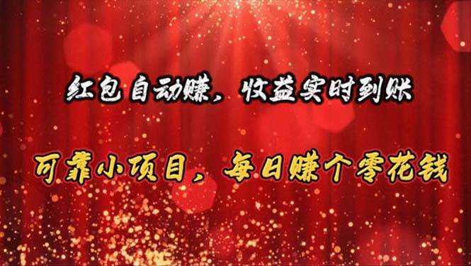红包自动赚，收益实时到账 可靠小项目，每日赚个零花钱-小白搞钱