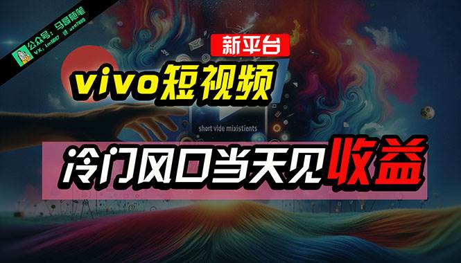 全新平台vivo短视频，新风口AI混剪无脑搬运，冷门风口当天见收益，7天…-小白搞钱
