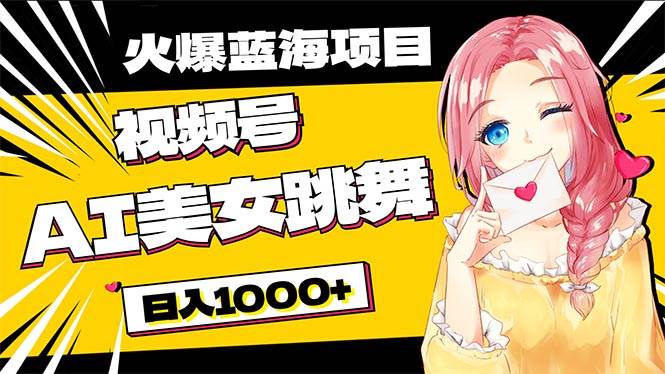 必入蓝海项目，AI美女跳舞视频号 零门槛、零投入，日入1000+-小白搞钱