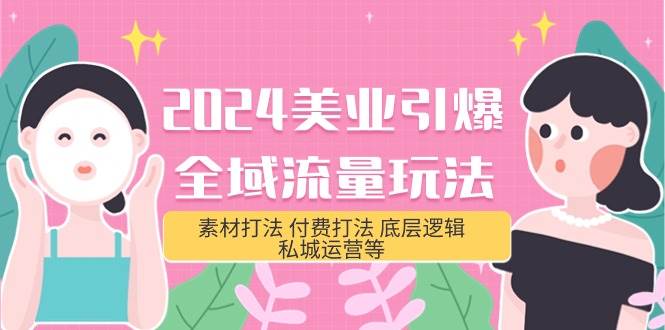 2024美业-引爆全域流量玩法，素材打法 付费打法 底层逻辑 私城运营等(31节)-小白搞钱