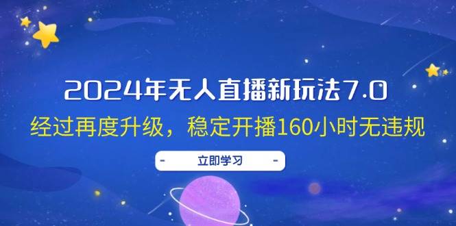 2024年无人直播新玩法7.0，经过再度升级，稳定开播160小时无违规，抖音…-小白搞钱