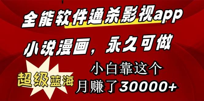 全能软件通杀影视app小说漫画，超级蓝海，小白靠这个月赚了30000+永久可玩-小白搞钱