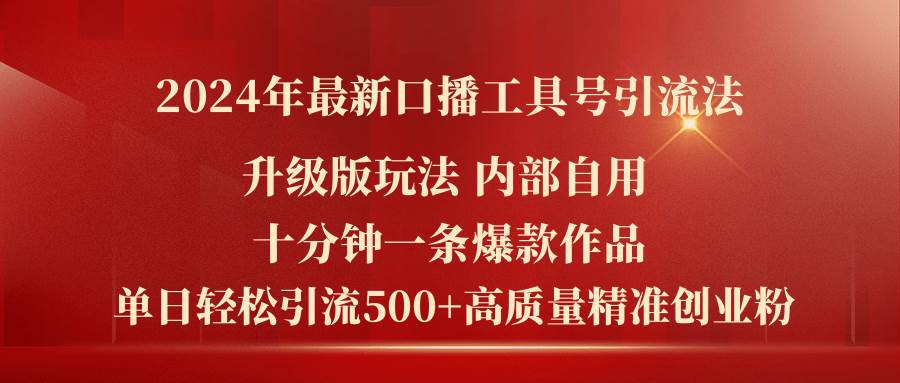 2024年最新升级版口播工具号引流法，十分钟一条爆款作品，日引流500+高…-小白搞钱