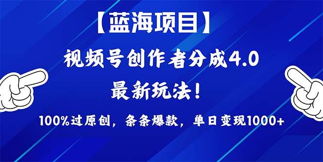 视频号创作者分成4.0玩法，100%过原创，条条爆款，单日1000+-小白搞钱