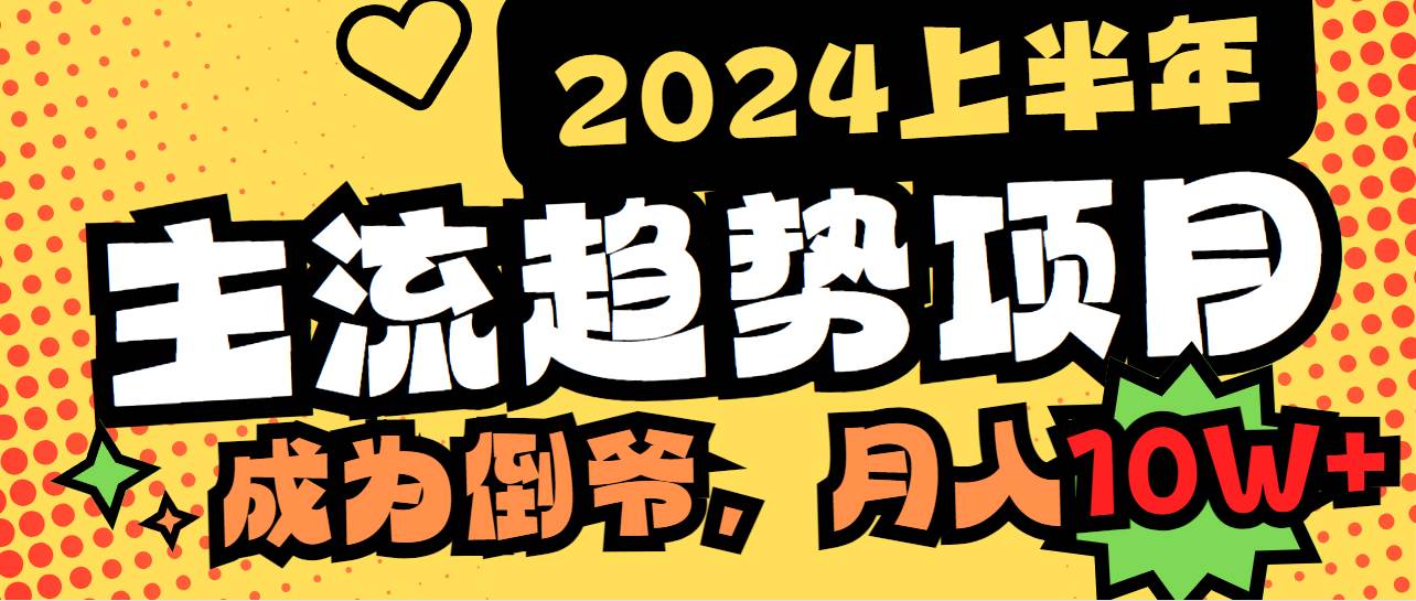 2024上半年主流趋势项目，打造中间商模式，成为倒爷，易上手，用心做，…-小白搞钱
