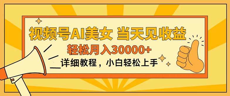 视频号AI美女，上手简单，当天见收益，轻松月入30000+-小白搞钱