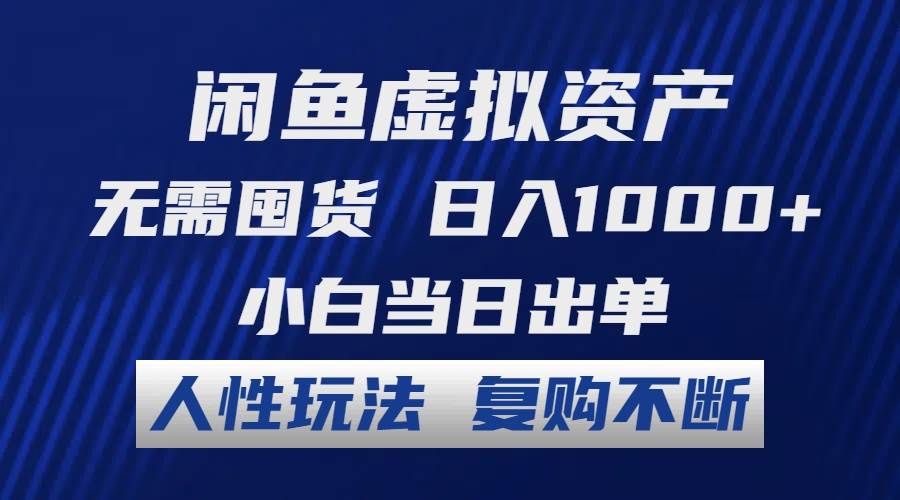 闲鱼虚拟资产 无需囤货 日入1000+ 小白当日出单 人性玩法 复购不断-小白搞钱