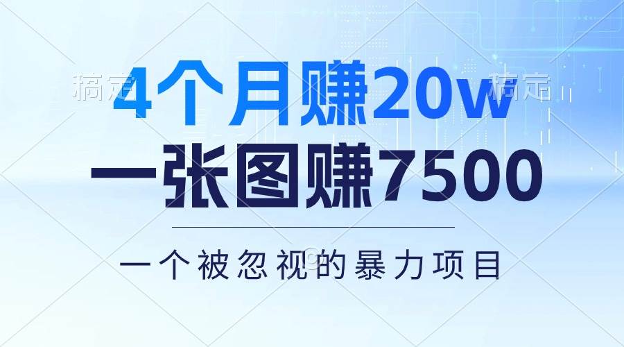 4个月赚20万！一张图赚7500！多种变现方式，一个被忽视的暴力项目-小白搞钱