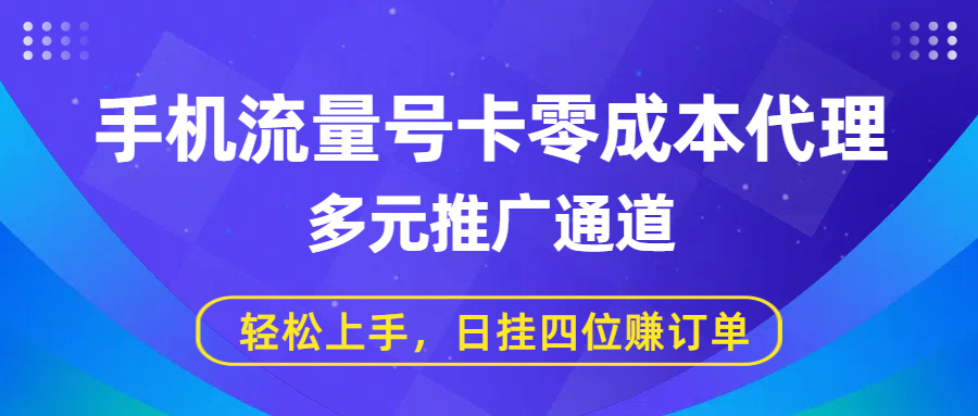 手机流量号卡零成本代理，多元推广通道，轻松上手，日挂四位赚订单-小白搞钱