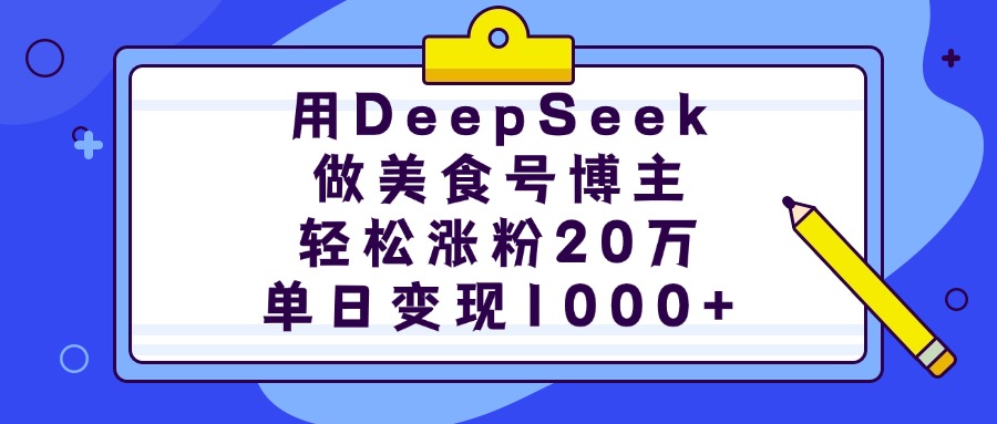 用DeepSeek做美食号博主，轻松涨粉20万，单日变现1000+-小白搞钱