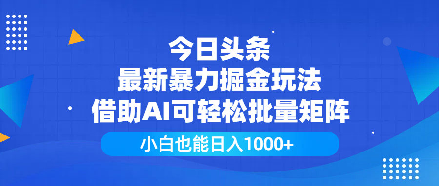 今日头条最新暴力掘金玩法，借助AI可轻松批量矩阵，小白也能日入1000+-小白搞钱