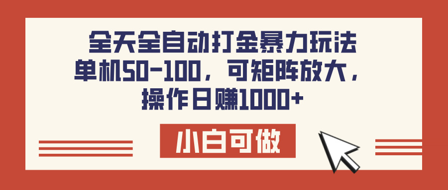 全天全自动打金玩法，可矩阵可放大，单机50-100，操作日赚1000+-小白搞钱