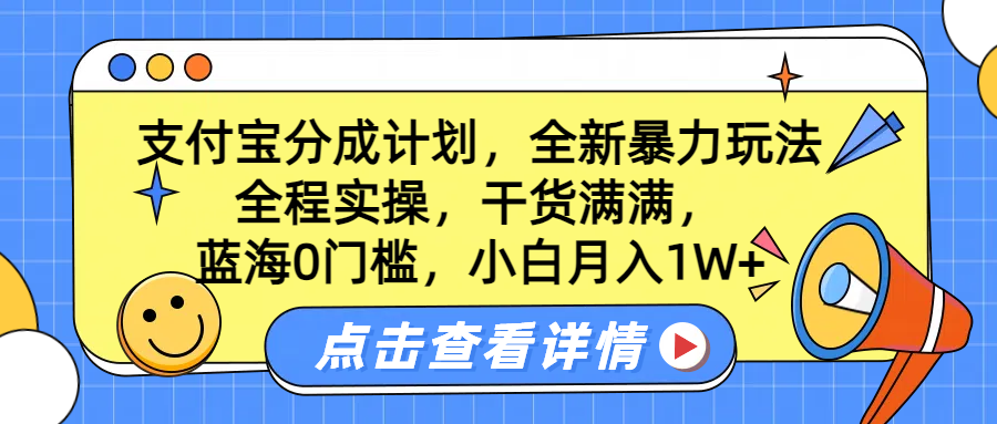 蓝海0门槛，支付宝分成计划，全新暴力玩法，全程实操，干货满满，小白月入1W+-小白搞钱