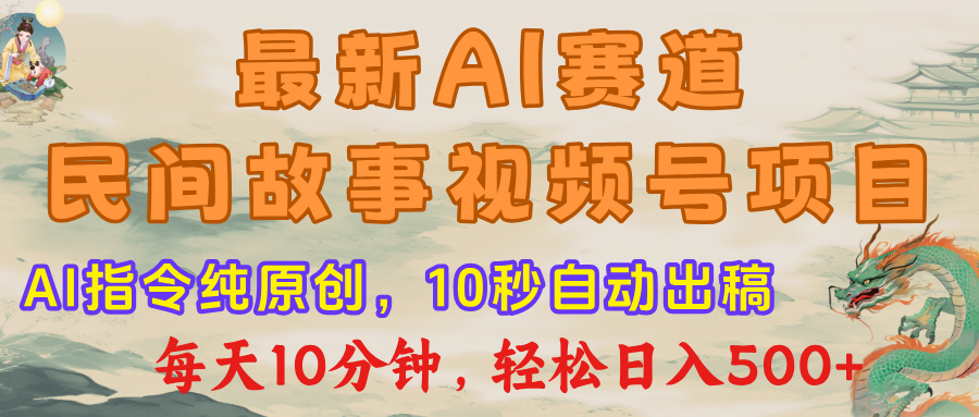 视频号赛道，最新AI民间故事，每日10分钟，轻松日入500+-小白搞钱
