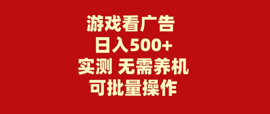 游戏看广告 无需养机 操作简单 没有成本 日入500+-小白搞钱
