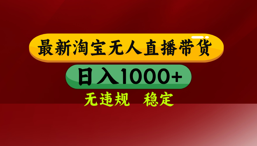 25年3月淘宝无人直播带货，日入多张，不违规不封号，独家技术，操作简单【揭秘】-小白搞钱