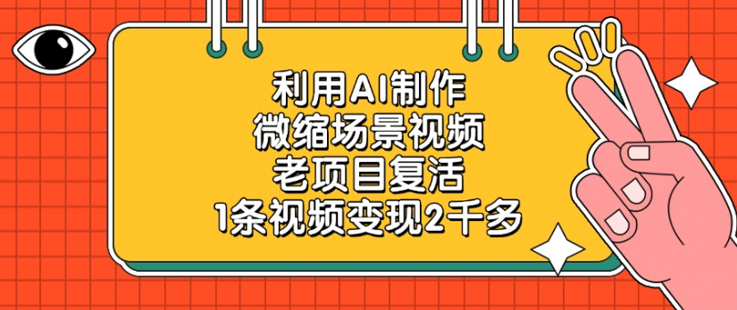 老项目复活，微缩场景视频，利用AI制作，1条视频变现2千多！-小白搞钱