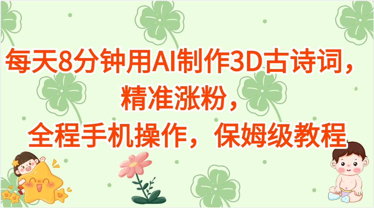 每天8分钟用AI制作3D古诗词，精准涨粉，全程手机操作，保姆级教程-小白搞钱