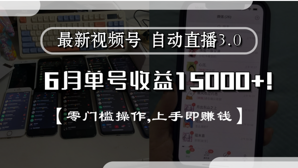最新视频号自动直播3.0, 单号收益15000+, 零门槛操作,上手即赚钱-小白搞钱