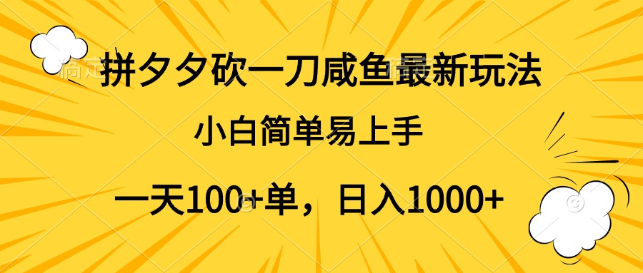 拼夕夕砍一刀咸鱼最新玩法，小白简单易上手一天100+单，日入1000+-小白搞钱