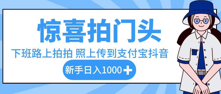 惊喜拍门头，下班路上拍拍照片，上传到支付宝和抖音新手日入 1000+-小白搞钱
