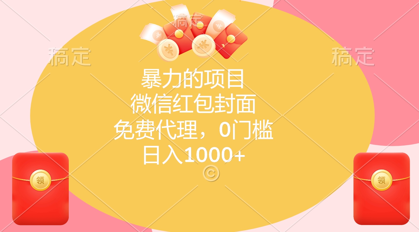 暴力的项目，微信红包封面，免费代理，0门槛，日入1000+-小白搞钱