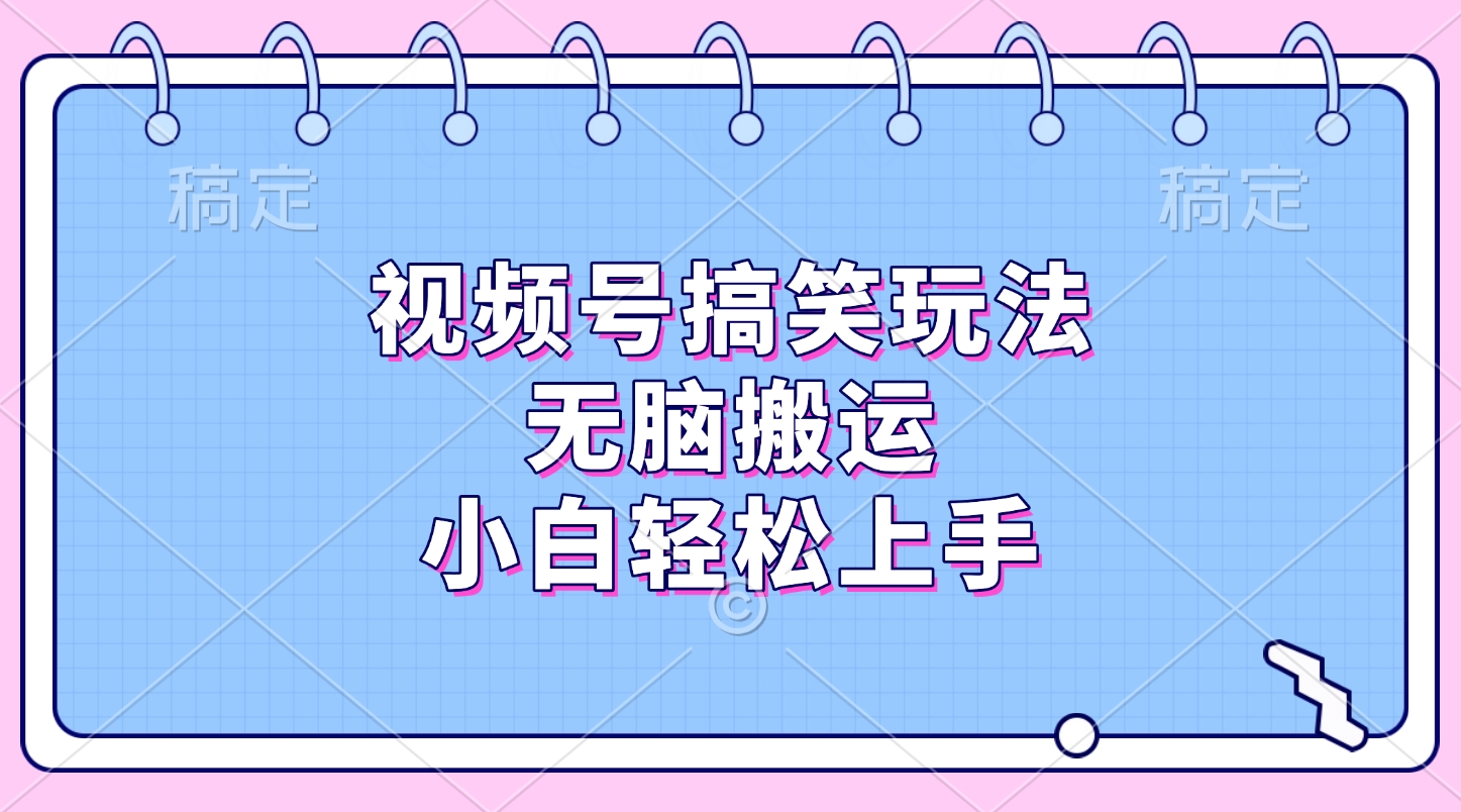 视频号搞笑玩法,无脑搬运,小白轻松上手-小白搞钱