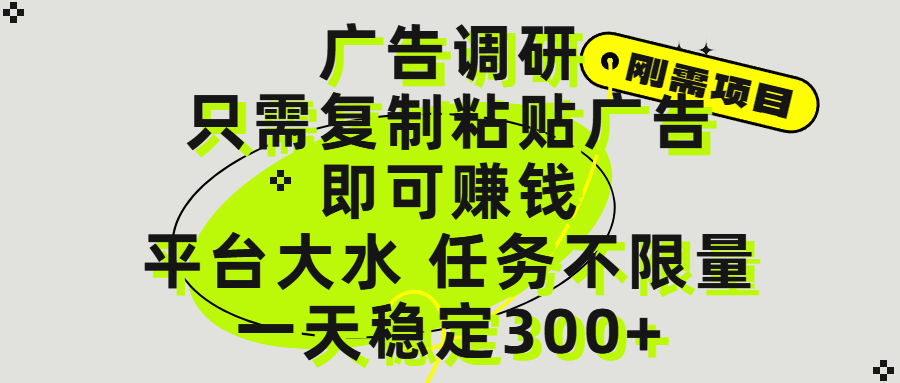 广告调研项目，只需复制粘贴广告即可赚钱，平台大水，任务不限量，一天300+-小白搞钱
