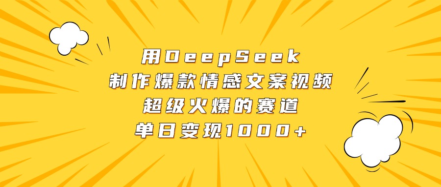 用DeepSeek制作爆款情感文案视频，超级火爆的赛道，单日变现1000+-小白搞钱