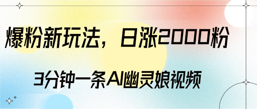 爆粉新玩法,3分钟一条AI幽灵娘视频,日涨2000粉丝,多种变现方式-小白搞钱