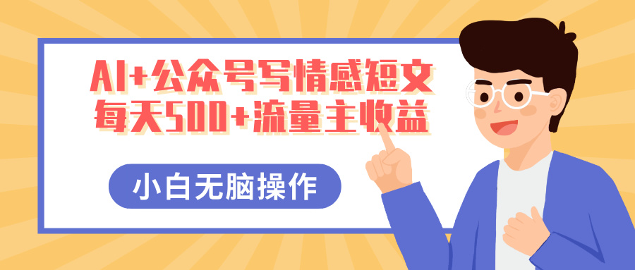 AI+公众号写情感短文，每天500+流量主收益，多号矩阵无脑操作，小白轻松上手，保姆级教程-小白搞钱