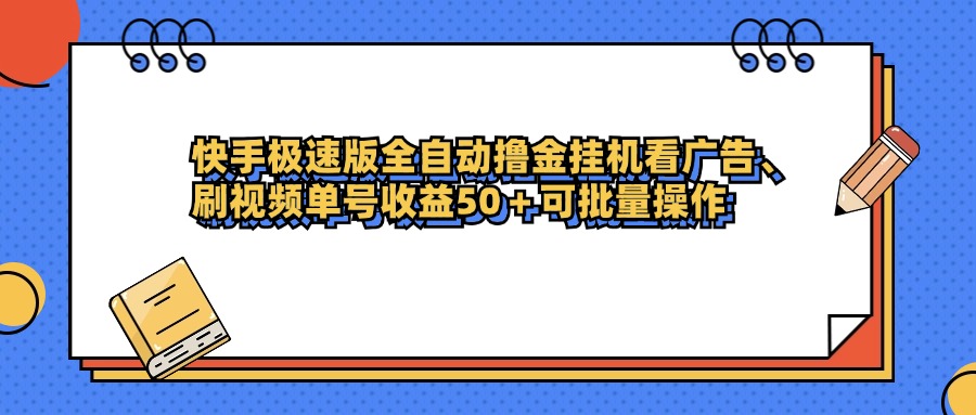 快手极速版全自动撸金挂机看广告、刷视频单号收益50+可批量操作-小白搞钱