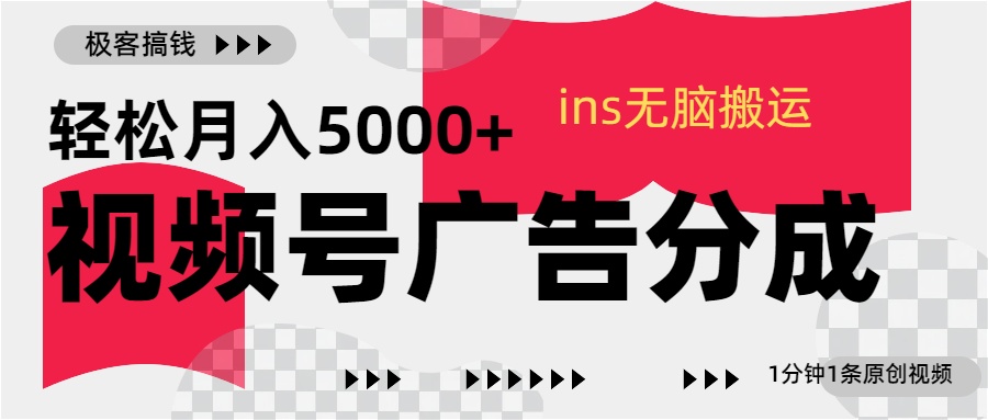 视频号广告分成，ins无脑搬运，1分钟1条原创视频，轻松月入5000+-小白搞钱