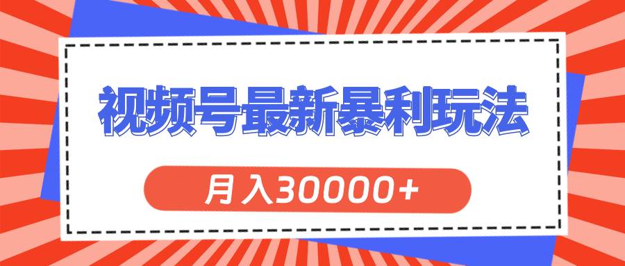 视频号最新暴利玩法，轻松月入30000+-小白搞钱