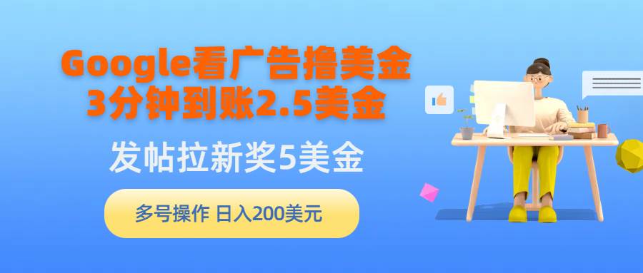 Google看广告撸美金，3分钟到账2.5美金，发帖拉新5美金，多号操作，日入…-小白搞钱