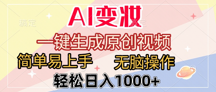 AI变妆，一键生成原创视频，简单易上手，无脑操作，轻松日入1000+-小白搞钱