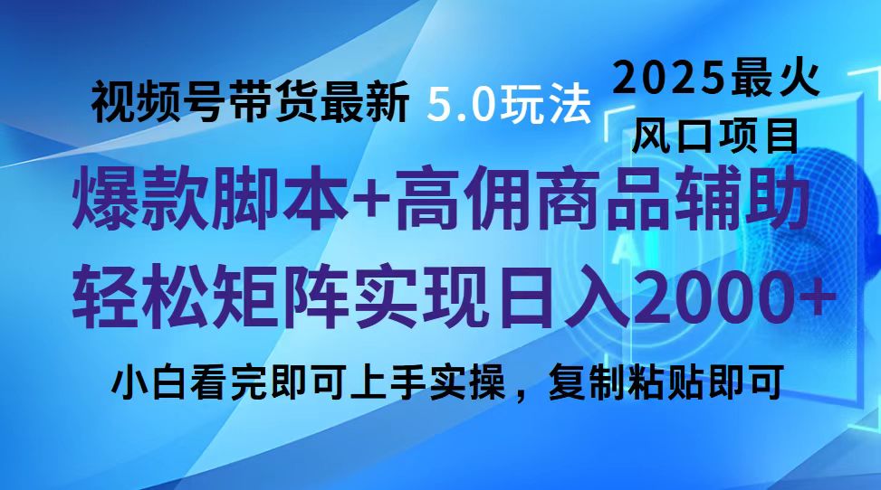 视频号带货最新5.0玩法，作品制作简单，当天起号，复制粘贴，脚本辅助，轻松矩阵日入2000+-小白搞钱