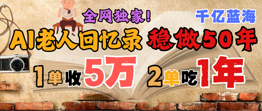 AI帮老人写回忆录，可以稳做50年的蓝海千亿赛道，一月收5万，2单吃一年，爆发能做百万，永远的朝阳赛道-小白搞钱