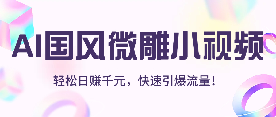 AI国风微雕小视频：轻松日赚千元，快速引爆流量！-小白搞钱