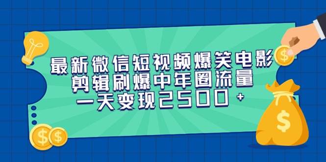最新微信短视频爆笑电影剪辑刷爆中年圈流量，一天变现2500+-小白搞钱